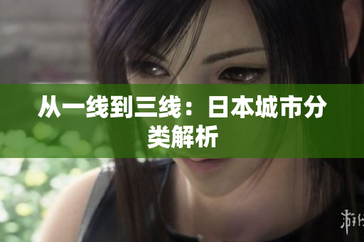 从一线到三线：日本城市分类解析