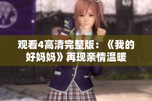 观看4高清完整版：《我的好妈妈》再现亲情温暖