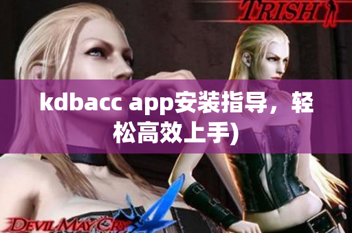 kdbacc app安装指导，轻松高效上手)