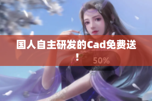 国人自主研发的Cad免费送！