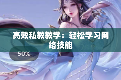 高效私教教学：轻松学习网络技能