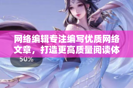网络编辑专注编写优质网络文章，打造更高质量阅读体验