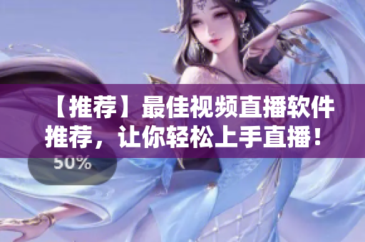 【推荐】最佳视频直播软件推荐，让你轻松上手直播！
