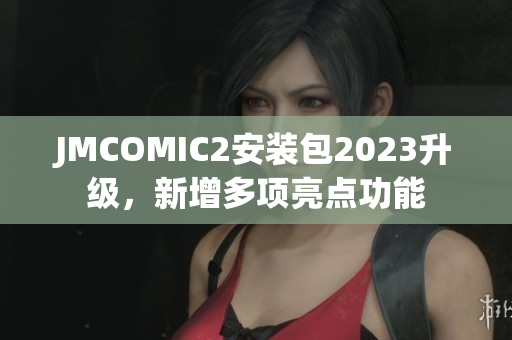 JMCOMIC2安装包2023升级，新增多项亮点功能