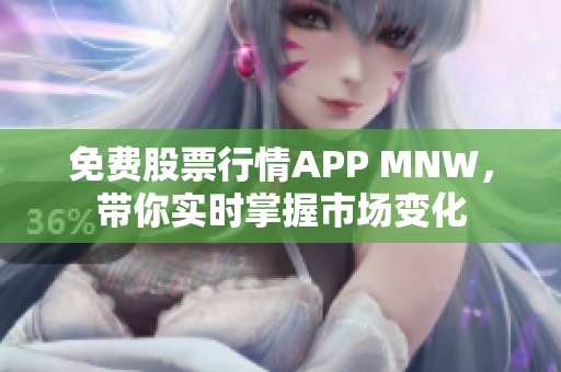 免费股票行情APP MNW，带你实时掌握市场变化