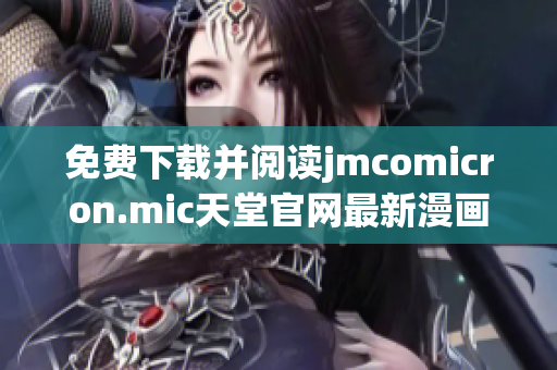 免费下载并阅读jmcomicron.mic天堂官网最新漫画