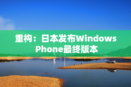 重构：日本发布Windows Phone最终版本