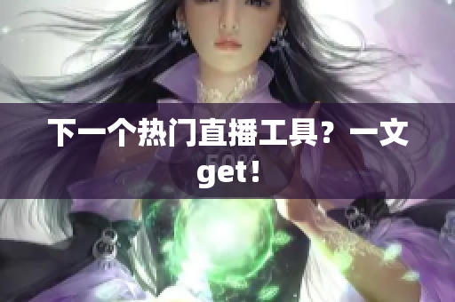 下一个热门直播工具？一文get！