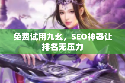 免费试用九幺，SEO神器让排名无压力