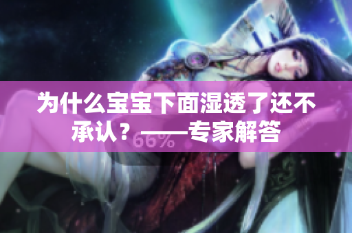 为什么宝宝下面湿透了还不承认？——专家解答