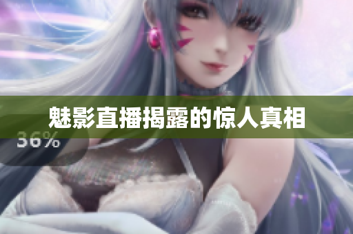 魅影直播揭露的惊人真相