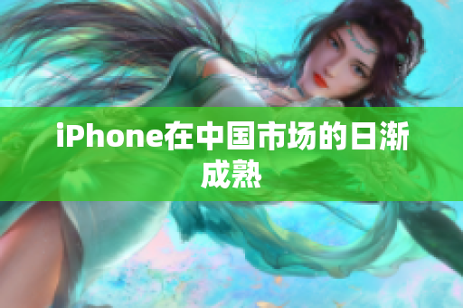 iPhone在中国市场的日渐成熟