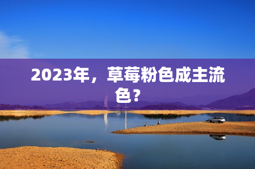 2023年，草莓粉色成主流色？