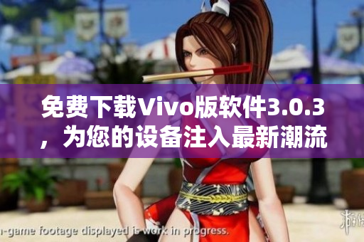 免费下载Vivo版软件3.0.3，为您的设备注入最新潮流装扮！