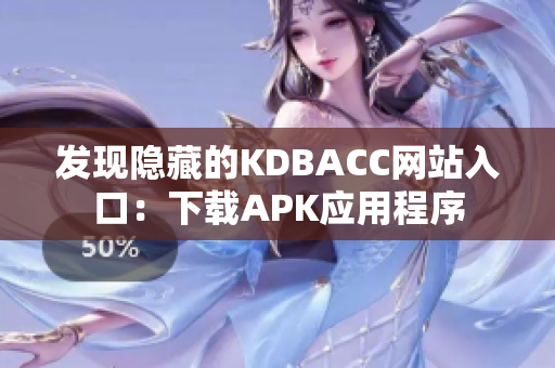 发现隐藏的KDBACC网站入口：下载APK应用程序