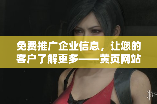 免费推广企业信息，让您的客户了解更多——黄页网站