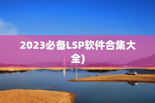2023必备LSP软件合集大全)