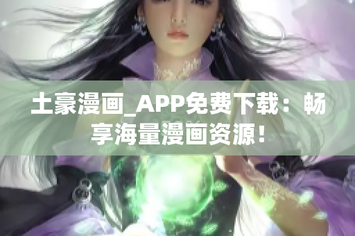 土豪漫画_APP免费下载：畅享海量漫画资源！