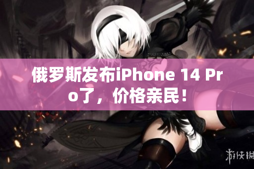 俄罗斯发布iPhone 14 Pro了，价格亲民！
