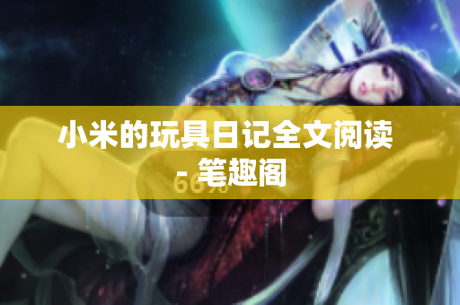 小米的玩具日记全文阅读 - 笔趣阁
