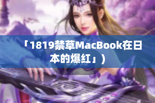 「1819禁草MacBook在日本的爆红」)