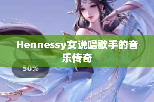 Hennessy女说唱歌手的音乐传奇