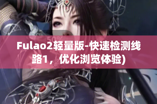 Fulao2轻量版-快速检测线路1，优化浏览体验)