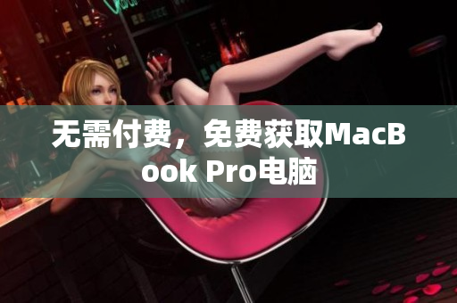 无需付费，免费获取MacBook Pro电脑