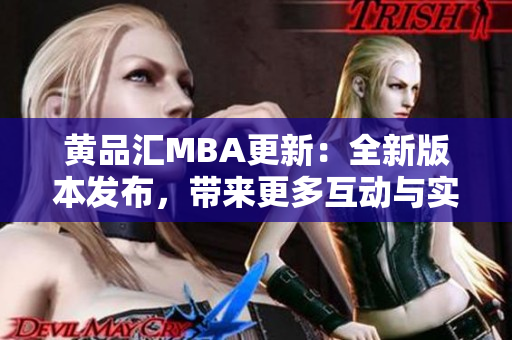 黄品汇MBA更新：全新版本发布，带来更多互动与实战！