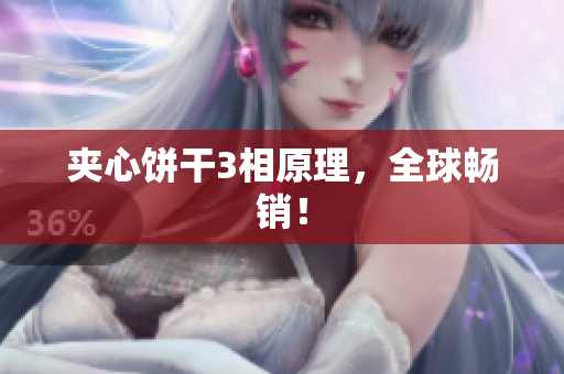 夹心饼干3相原理，全球畅销！