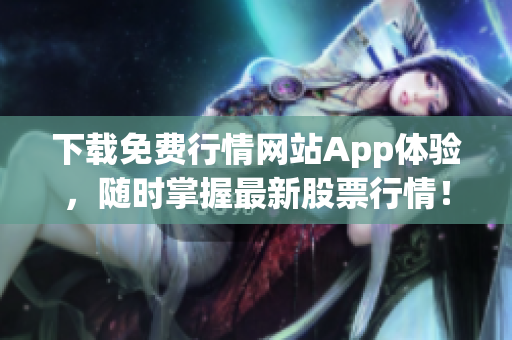 下载免费行情网站App体验，随时掌握最新股票行情！