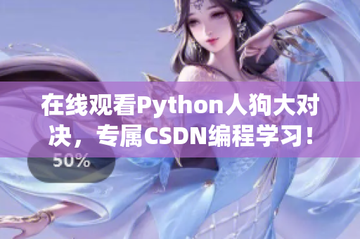 在线观看Python人狗大对决，专属CSDN编程学习！