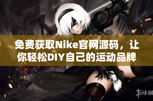免费获取Nike官网源码，让你轻松DIY自己的运动品牌网站！