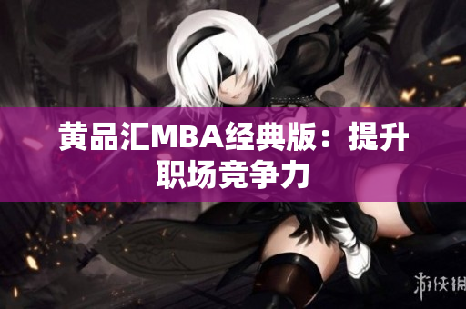 黄品汇MBA经典版：提升职场竞争力