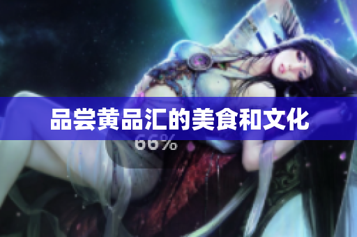 品尝黄品汇的美食和文化