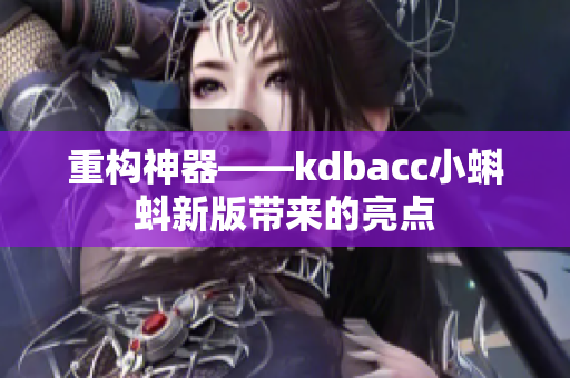 重构神器——kdbacc小蝌蚪新版带来的亮点