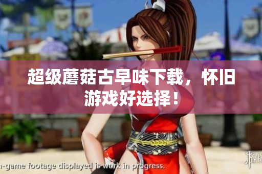 超级蘑菇古早味下载，怀旧游戏好选择！