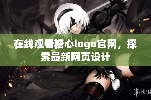在线观看糖心logo官网，探索最新网页设计