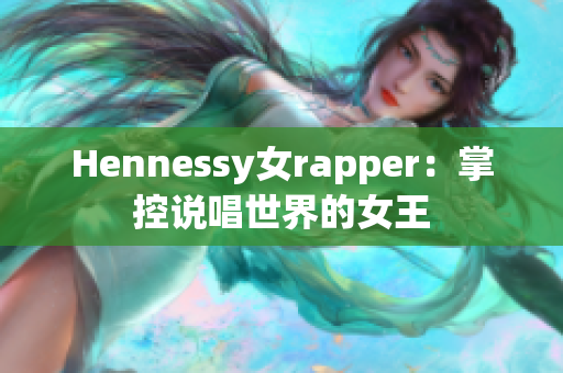 Hennessy女rapper：掌控说唱世界的女王