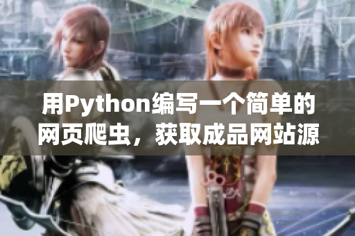 用Python编写一个简单的网页爬虫，获取成品网站源码的方法！