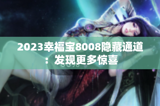 2023幸福宝8008隐藏通道：发现更多惊喜