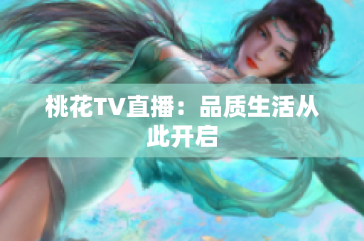 桃花TV直播：品质生活从此开启