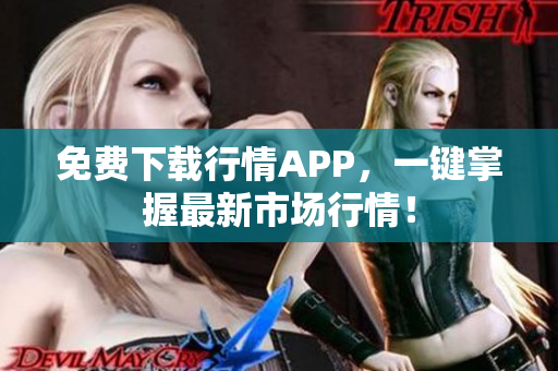 免费下载行情APP，一键掌握最新市场行情！
