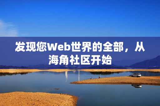 发现您Web世界的全部，从海角社区开始