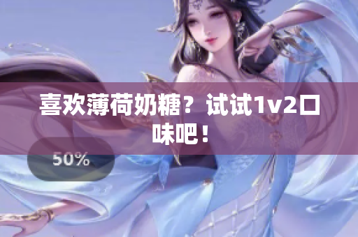 喜欢薄荷奶糖？试试1v2口味吧！