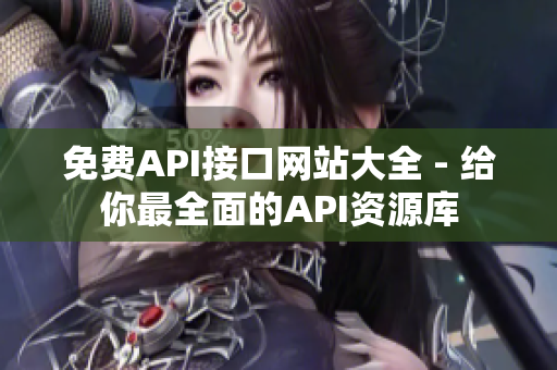 免费API接口网站大全 - 给你最全面的API资源库