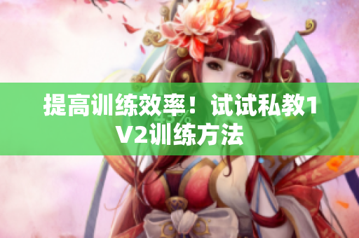 提高训练效率！试试私教1V2训练方法