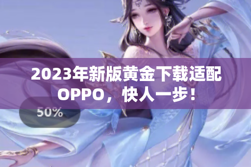 2023年新版黄金下载适配OPPO，快人一步！