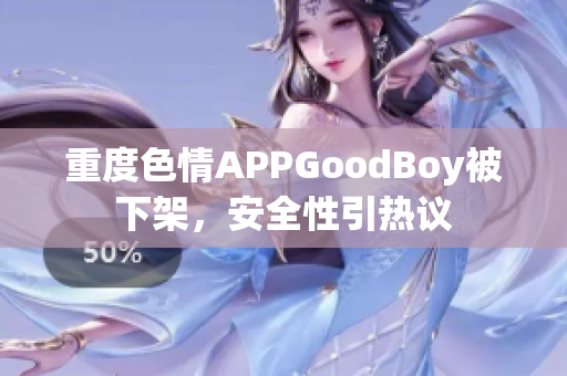 重度色情APPGoodBoy被下架，安全性引热议