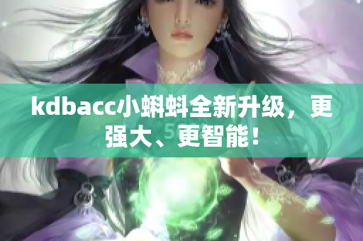 kdbacc小蝌蚪全新升级，更强大、更智能！